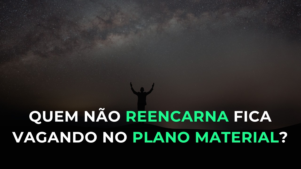 OS ESPÍRITOS QUE NÃO QUEREM REENCARNAR FICAM VAGANDO PELO MUNDO MATERIAL?