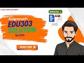 EDU303 Assignment No 1 Solution 2025 | EDU303 Assignment 1| EDU303 Solution | Fall 2025 Solution |