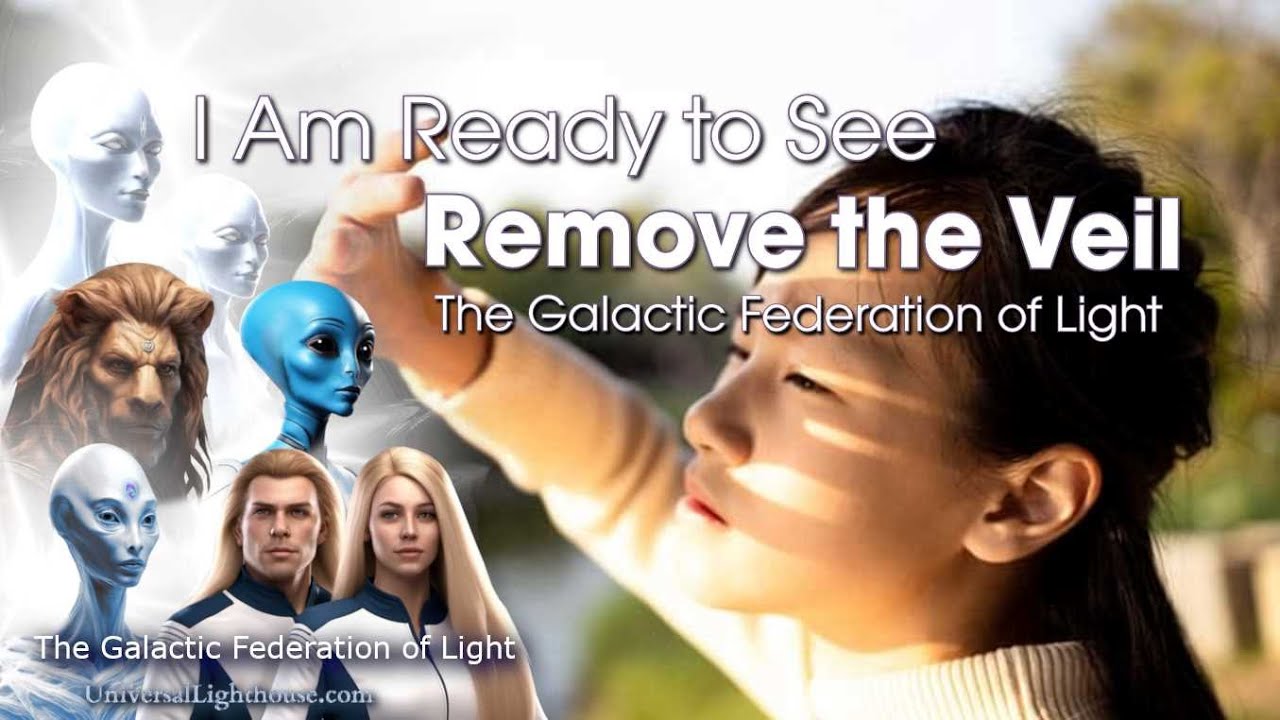 “I Am Ready to See, Remove the Veil.” ~ The Galactic Federation of ...