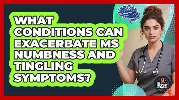 What Conditions Can Exacerbate MS Numbness And Tingling Symptoms? - MS Support Network
