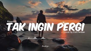 Tak Ingin Pergi - Riswandi || cover by Ziell Ferdian (LIRIK)