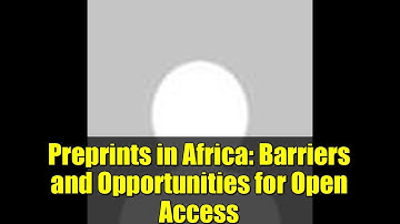 Preprints in Africa: Barriers and Opportunities for Open Access