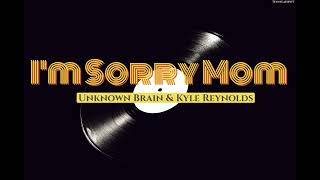 Unknown Brain \u0026 Kyle Reynolds - I'm Sorry Mom