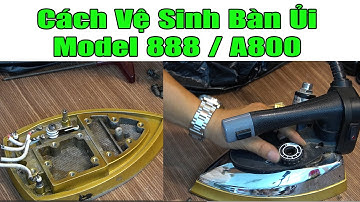 Hướng dẫn vệ sinh bàn ủi hơi nước model 888 A800