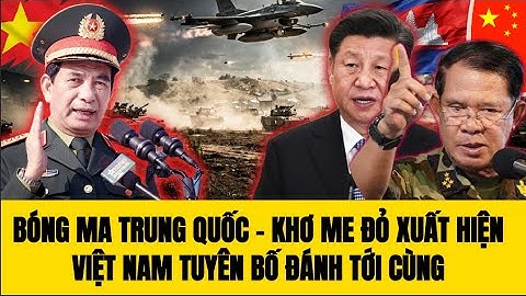 🔴Bóng Ma Trung Quốc – Khơ Me Đỏ Xuất Hiện ; Việt Nam Tuyên Bố Đánh Tới Cùng!