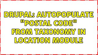 Drupal: Autopopulate "Postal Code" from taxonomy in Location module (2 Solutions!!)