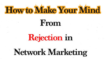 How to Make your Mind from Rejection in Network Marketing
