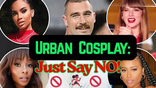 What Travis Kelce Choosing Taylor Swift Means For Black Women: JUST SAY NO TO URBAN APPROPRIATORS! 😭