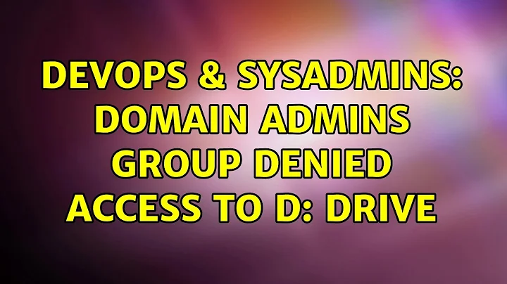 DevOps & SysAdmins: Domain Admins group denied access to d: drive (4 Solutions!!)