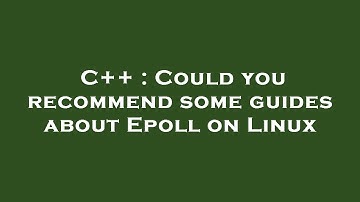 C++ : Could you recommend some guides about Epoll on Linux