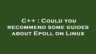 C++ : Could you recommend some guides about Epoll on Linux