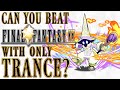 Can You Beat Final Fantasy 9 With Only Trance?