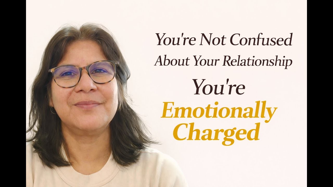 You’re Not Confused About Your Relationship — You’re Emotionally Charged