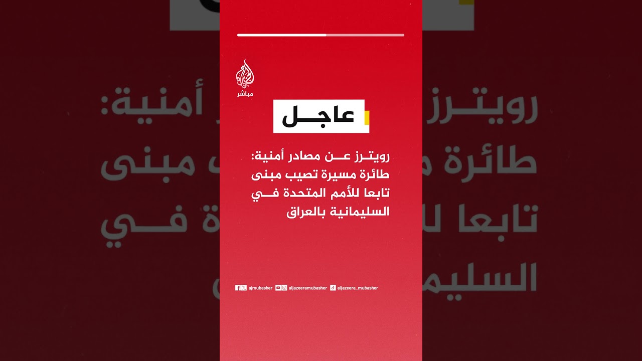رويترز عن مصادر أمنية: طائرة مسيرة تصيب مبنى تابعا للأمم المتحدة في السليمانية بالعراق