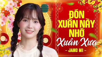 Đón Xuân Này Nhớ Xuân Xưa - Jang Mi (Official MV) Nhạc Xuân Ngọt Ngào Mừng Tết 2025