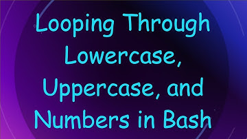 Looping Through Lowercase, Uppercase, and Numbers in Bash