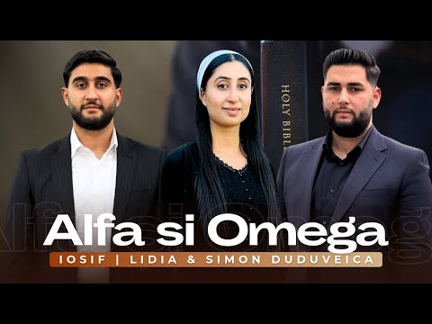 IOSIF, LIDIA ȘI SIMON DUDUVEICA - ALFA ȘI OMEGA