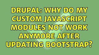 Drupal: Why do my custom javascript modules not work anymore after updating bootstrap?