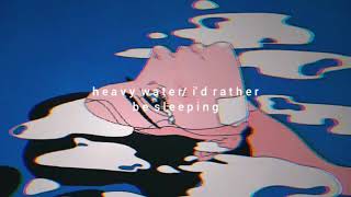 heavy water/ i'd rather be sleeping [slowed + reverb]