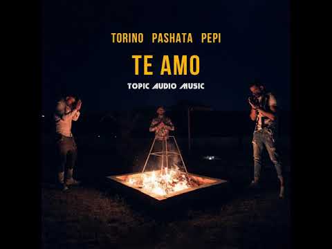 Torino Ft. Pashata x Pepi - Te Amo Торино, Пашата И Пепи - Те Амо | Topic