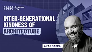 Ayaz Basrai: Inter-Generational Kindness of Architecture