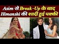  actor  himanshi   asim  break up     himanshi khurana marriage