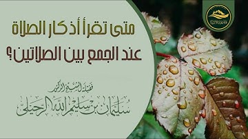 قراءة الأذكار عند الجمع بين الصلاتين - الشيخ سليمان بن سليم الله الرحيلي حفظه الله