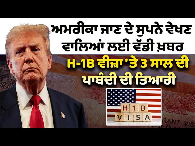 ਅਮਰੀਕਾ ਜਾਣ ਦੇ ਸੁਪਨੇ ਵੇਖਣ ਵਾਲਿਆਂ ਲਈ ਵੱਡੀ ਖ਼ਬਰ, H-1B ਵੀਜ਼ਾ 'ਤੇ 3 ਸਾਲ ਦੀ ਪਾਬੰਦੀ ਦੀ ਤਿਆਰੀ
