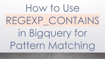 How to Use REGEXP_CONTAINS in Bigquery for Pattern Matching