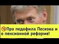 🔞Про педофила Пескова и о пенсионной реформе!