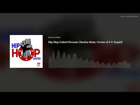 Hip Hop United Presents Marlon Hunt, Owner of F.U Kupid!