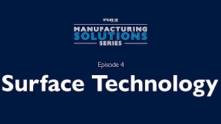 "Discovering Surface Technologies" – Manufacturing Solutions Series - Episode 4