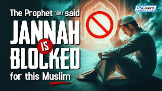 Prophet Said Jannah is Blocked for This Muslim