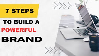 7 Steps to Build a Powerful Brand