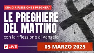 Le Preghiere del mattino di oggi 05 Marzo 2025 - Mercoledì delle Ceneri