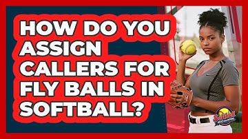 How Do You Assign Callers For Fly Balls In Softball?