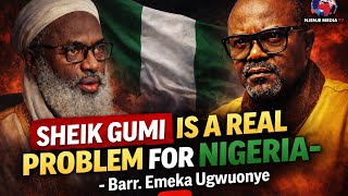 Sheikh Gumi Has Become a Serious Problem for Nigeria — Barr. Emeka Ugwuonye Explains Why