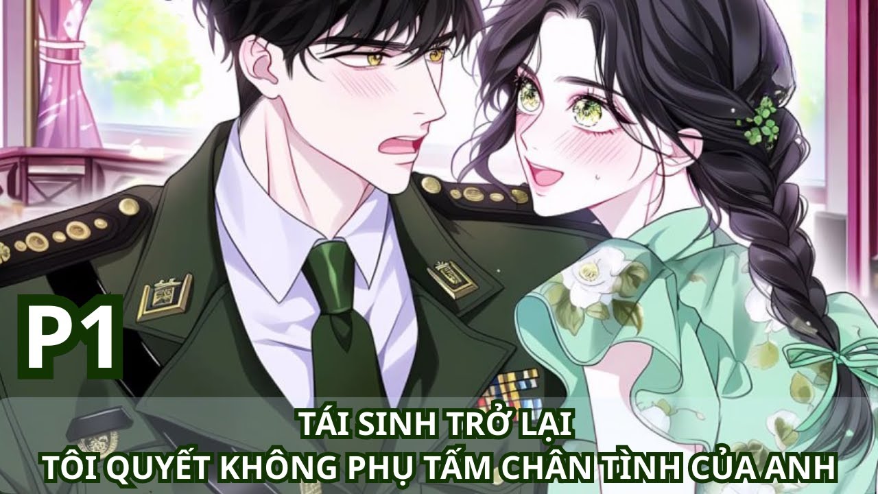 TÁI SINH TRỞ LẠI TÔI QUYẾT KHÔNG PHỤ TẤM CHÂN TÌNH CỦA ANH - PHẦN 1