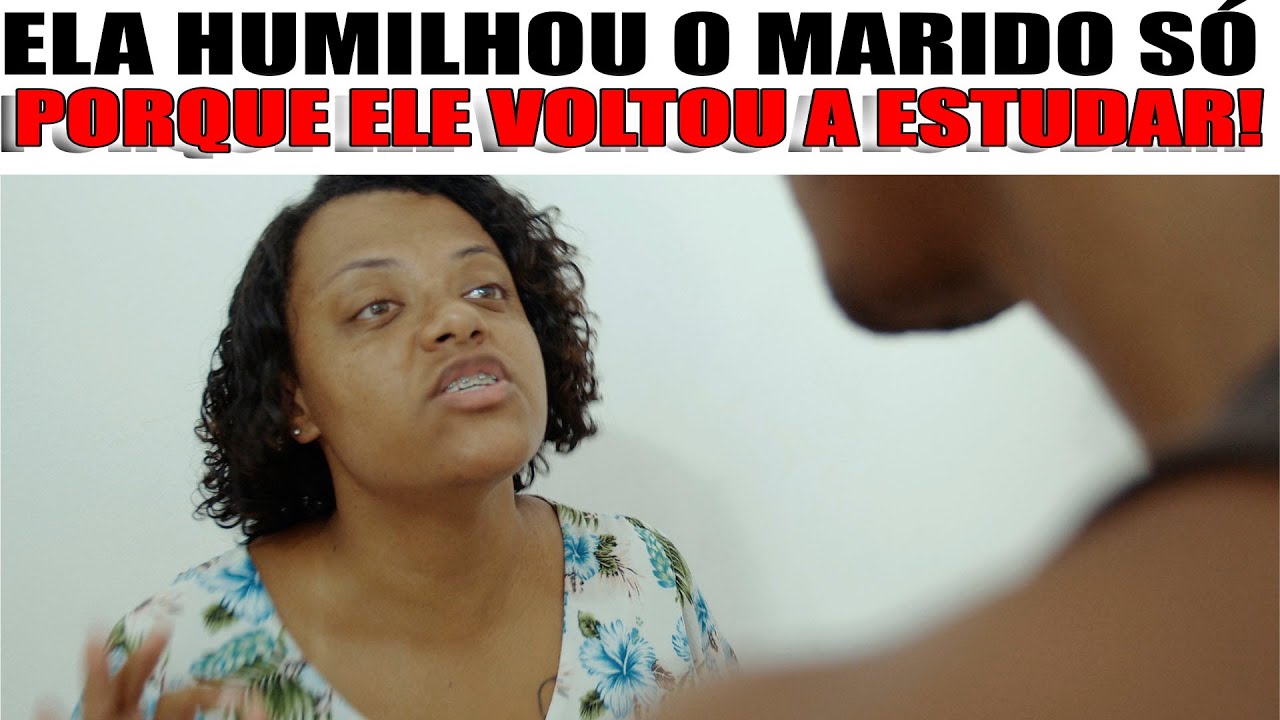 ELA HUMILHOU O MARIDO SÓ PORQUE ELE VOLTOU A ESTUDAR!