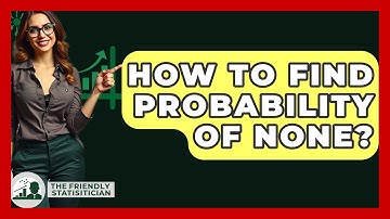 How To Find Probability Of None? - The Friendly Statistician