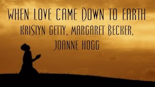 When Love Came Down to Earth - Kristyn Getty, Margaret Becker, Joanne Hogg chords