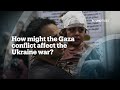 How might the Gaza conflict affect the Ukraine war?