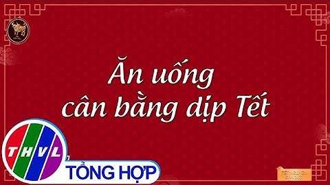 Ăn uống cân bằng dịp Tết