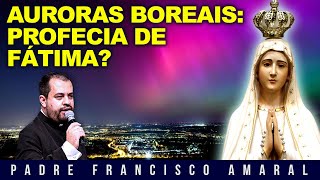 AURORAS BOREAIS: PROFECIA DE FÁTIMA? - Padre Francisco Amaral