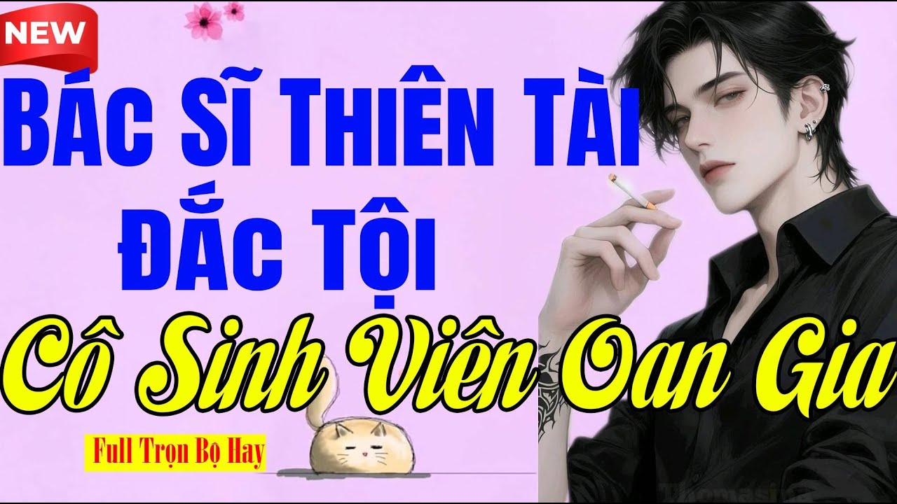 Truyện Ngôn Tình Mới - BÁC SĨ THIÊN TÀI ĐẮC TỘI CÔ SINH VIÊN OAN GIA - Nghe Hay Nhẹ Nhàng