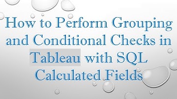 How to Perform Grouping and Conditional Checks in Tableau with SQL Calculated Fields