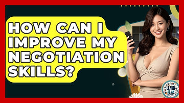 How Can I Improve My Negotiation Skills? - Learn As An Adult