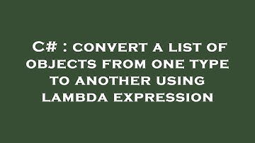 C# : convert a list of objects from one type to another using lambda expression