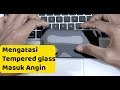 Cara Pasang Tempered Glass dan Mengatasi Jika Masuk Angin