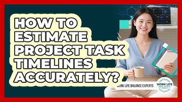 How To Estimate Project Task Timelines Accurately?